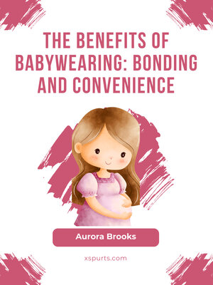 cover image of The Benefits of Babywearing- Bonding and Convenience